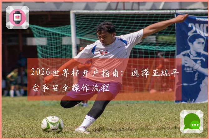 2026世界杯开户指南：选择正规平台和安全操作流程