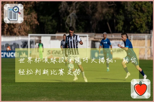 世界杯滚球投注技巧大揭秘，助你轻松判断比赛走势