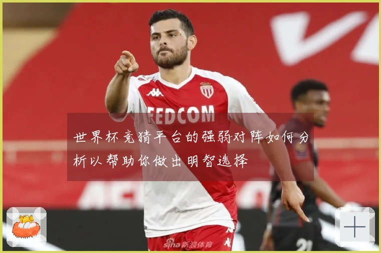 世界杯竞猜平台的强弱对阵如何分析以帮助你做出明智选择