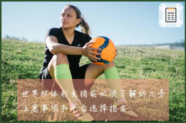 世界杯体彩竞猜前必须了解的几条注意事项和平台选择指南